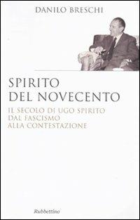 Spirito del Novecento. Il secolo di Ugo Spirito dal fascismo alla contestazione - Danilo Breschi - Libro Rubbettino 2010, Saggi | Libraccio.it
