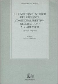 Il compito scientifico del presente come idea direttiva nello studio accademico. Discorsi odegetici - Christlieb J. Braniss - Libro Rubbettino 2010, Biblioteca di studi filosofici | Libraccio.it