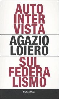 Autointervista sul federalismo - Agazio Loiero - Libro Rubbettino 2010 | Libraccio.it