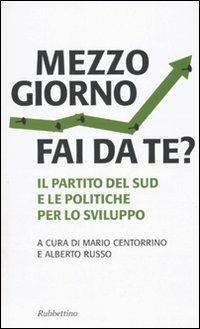 Mezzogiorno fai da te? Il partito del sud e le le politiche per lo sviluppo  - Libro Rubbettino 2010, Problemi aperti | Libraccio.it