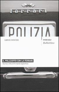 Il poliziotto con la Ferrari. Storia e mito di Armando Spatafora - Carmen Spatafora - Libro Rubbettino 2010, Storie gold | Libraccio.it