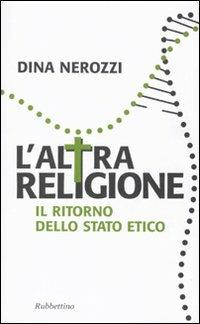 L' altra religione. Il ritorno dello stato etico - Dina Nerozzi - Libro Rubbettino 2010, Problemi aperti | Libraccio.it