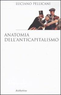 Anatomia dell'anticapitalismo - Luciano Pellicani - Libro Rubbettino 2010, Saggi | Libraccio.it