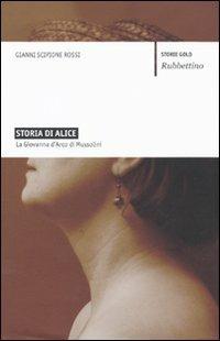 Storia di Alice. La Giovanna d'Arco di Mussolini - Gianni Scipione Rossi - Libro Rubbettino 2010, Storie gold | Libraccio.it