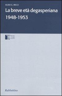 La breve età degasperiana 1948-1953 - Aldo G. Ricci - Libro Rubbettino 2010, Istituto Luigi Sturzo | Libraccio.it