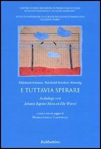 E tuttavia sperare. In dialogo con Johann Baptist Metz ed Elie Wiesel - Ekkehard Schuster, Reinhold Boschert-Kimmig - Libro Rubbettino 2010, Dialogo e verità | Libraccio.it