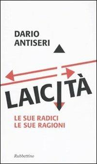 Laicità. Le sue radici, le sue ragioni - Dario Antiseri - Libro Rubbettino 2010, Problemi aperti | Libraccio.it