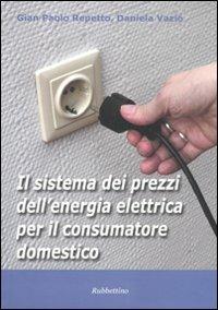 Il sistema dei prezzi dell'energia elettrica per il consumatore domestico - G. Paolo Repetto, Daniela Vazio - Libro Rubbettino 2010 | Libraccio.it