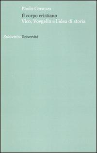 Il corpo cristiano. Vico, Voegelin e l'idea di storia - Paolo Cevasco - Libro Rubbettino 2009, Università | Libraccio.it