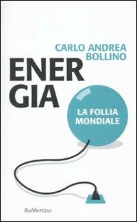 Energia. La follia mondiale - Carlo A. Bollino - Libro Rubbettino 2010, Problemi aperti | Libraccio.it
