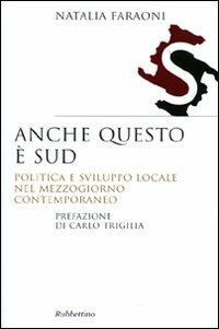 Anche questo è Sud. Politica e sviluppo locale nel Mezzogiorno contemporaneo - Natalia Faraoni - Libro Rubbettino 2010, Saggi | Libraccio.it