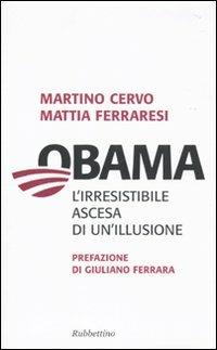 Obama. L'irresistibile ascesa di un'illusione - Martino Cervo, Mattia Ferraresi - Libro Rubbettino 2010, Problemi aperti | Libraccio.it