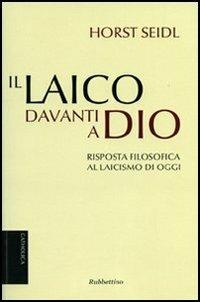 Il laico davanti a Dio. Risposta filosofica al laicismo contemporaneo - Horst Seidl - Libro Rubbettino 2010, Catholica | Libraccio.it