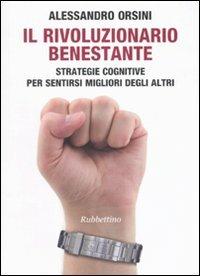 Il rivoluzionario benestante. Strategie cognitive per sentirsi migliore degli altri - Alessandro Orsini - Libro Rubbettino 2010, Varia | Libraccio.it