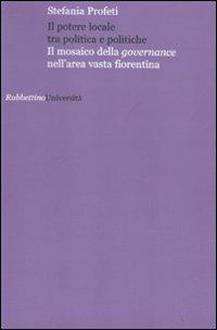 Il potere locale tra politica e politiche. Il mosaico della governance nell'area vasta fiorentina - Stefania Profeti - Libro Rubbettino 2010, Università | Libraccio.it