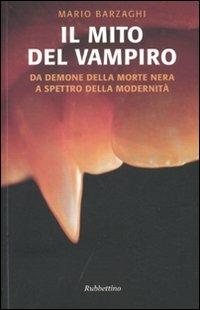 Il mito del vampiro. Da demone della morte nera a spettro della modernità - Mario Barzaghi - Libro Rubbettino 2010, Le nottole di Minerva | Libraccio.it