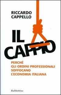 Il cappio. Perché gli ordini professionali soffocano l'economia italiana - Riccardo Cappello - Libro Rubbettino 2010, Problemi aperti | Libraccio.it