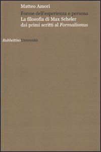 Forme dell'esperienza e persona. La filosofia di Max Scheler dai primi scritti al «Formalismus» - Matteo Amori - Libro Rubbettino 2010, Univ. Bergamo Dip. Scienze della persona | Libraccio.it
