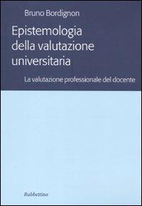 Epistemologia della valutazione universitaria. La valutazione professionale del docente - Bruno Bordignon - Libro Rubbettino 2010 | Libraccio.it