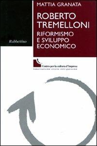 Roberto Tremelloni. Riformismo e sviluppo economico - Mattia Granata - Libro Rubbettino 2010, La memoria dell'impresa | Libraccio.it