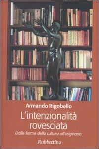 L' intenzionalità rovesciata. Dalle forme della cultura all'originario - Armando Rigobello - Libro Rubbettino 2010 | Libraccio.it