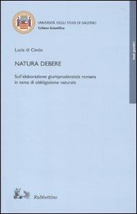 Natura debere. Sull'elaborazione giurisprudenziale romana in tema di obbligazione naturale - Lucia Di Cintio - Libro Rubbettino 2009, Varia | Libraccio.it