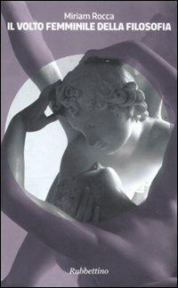Il volto femminile della filosofia - Miriam Rocca - Libro Rubbettino 2010 | Libraccio.it