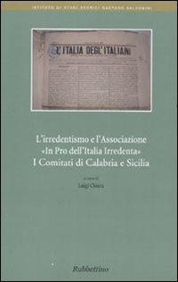 L' irridentismo e l'associazione «In pro dell'Italia Irrendenta». I comitati di Calabria e Sicilia  - Libro Rubbettino 2010, Ist. di studi storici Gaetano Salvemini | Libraccio.it