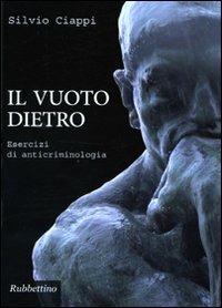 Il vuoto dietro. Esercizi di anticriminologia - Silvio Ciappi - Libro Rubbettino 2010 | Libraccio.it