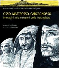 Osso, Mastrosso, Carcagnosso. Immagini, miti e misteri della 'ndrangheta - Enzo Ciconte, Vincenzo Macrì, Francesco Forgione - Libro Rubbettino 2010, Varia | Libraccio.it