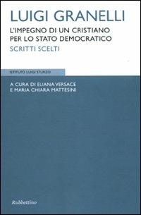 Luigi Granelli. L'impegni di un cristiano per lo stato democratico. Scritti scelti  - Libro Rubbettino 2010, Istituto Luigi Sturzo | Libraccio.it