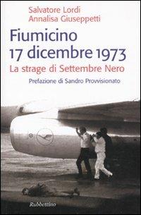 Fiumicino 17 dicembre 1973. La strage di settembre nero - Annalisa Giuseppetti, Salvatore Lordi - Libro Rubbettino 2010, Storie | Libraccio.it