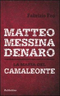 Matteo Messina Denaro. La mafia del camaleonte - Fabrizio Feo - Libro Rubbettino 2010, Storie | Libraccio.it
