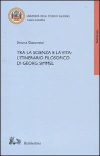 Tra la scienza e la vita: l'itinerario filosofico di Georg Simmel - Simona Giacometti - Libro Rubbettino 2010, Collana scientifica Univ. di Salerno | Libraccio.it
