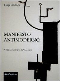 Manifesto antimoderno - Luigi Iannone - Libro Rubbettino 2010 | Libraccio.it