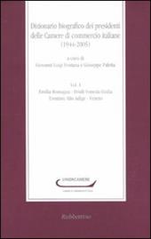 Dizionario biografico dei presidenti delle Camere di commercio italiane (1944-2005). Vol. 1: Emilia Romagna-Friuli Venezia Giulia-Trentino Alto Adige-Veneto.