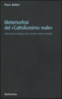 Metamorfosi del «cattolicesimo reale». Sulla dinamica ideologica del movimento cristiano principale - Piero Bellini - Libro Rubbettino 2010, Varia | Libraccio.it