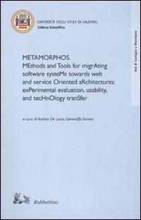 Metamorphos. Methods and tools for migrating software systems towards web and service oriented architectures: experimental evaluation, usability, and technology...  - Libro Rubbettino 2010, Collana scientifica Univ. di Salerno | Libraccio.it