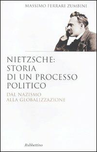 Nietzsche: il processo politico. Dal nazismo alla globalizzazione - Massimo Ferrari Zumbini - Libro Rubbettino 2010, Saggi | Libraccio.it
