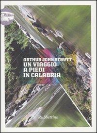 Un viaggio a piedi in Calabria - Arthur John Strutt - Libro Rubbettino 2011, Viaggio in Calabria | Libraccio.it