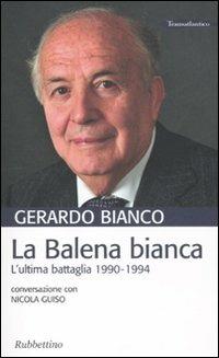 La balena bianca. L'ultima battaglia 1990-1994 - Gerardo Bianco - Libro Rubbettino 2010, Transatlantico | Libraccio.it