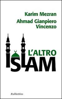 L' altro Islam - Karim Mezran, Vincenzo G. Ahmad - Libro Rubbettino 2010, Problemi aperti | Libraccio.it