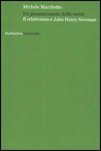 Un presentimento della verità. Il relativismo e John Henry Newman - Michele Marchetto - Libro Rubbettino 2010, Università | Libraccio.it