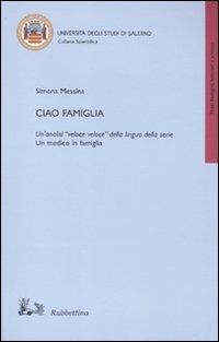 Ciao famiglia. Un'analisi «veloce veloce» della lingua della serie «Un medico in famiglia» - Simona Messina - Libro Rubbettino 2010, Università degli Studi di Salerno | Libraccio.it