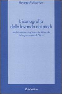 L' iconografia della lavanda dei piedi. Analisi artistica di un'icona del XIII secolo del Regno armeno di Cilicia - Hovsep Achkarian - Libro Rubbettino 2009, Spiritualità e promozione umana | Libraccio.it