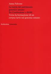 La tutela del patrimonio genetico umano fra Costituzione e diritti. Verso la formazione di un «corpus iuris» sul genoma umano