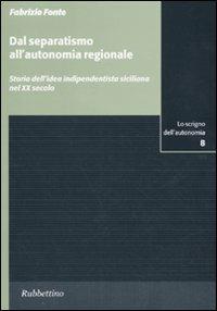 Dal separatismo all'autonomia regionale. Storia dell'idea indipendentista siciliana nel XX secolo - Fabrizio Fonte - Libro Rubbettino 2011, Lo scrigno dell'autonomia. Anci Sicilia | Libraccio.it