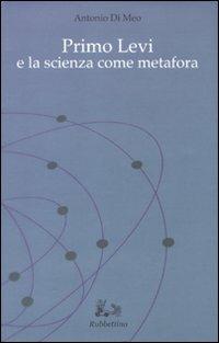Primo Levi e la scienza come metafora - Antonio Di Meo - Libro Rubbettino 2010, Varia | Libraccio.it