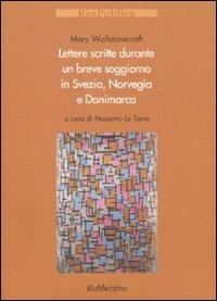 Lettere scritte durante un breve soggiorno in Svezia, Norvegia e Danimarca - Mary Wollstonecraft - Libro Rubbettino 2011, Res Publica | Libraccio.it