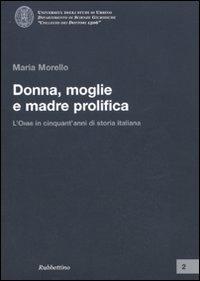 Donna, moglie e madre prolifica. L'ONMI in cinquant'anni di storia italiana - Maria Morello - Libro Rubbettino 2010, Univ. di Urbino.Collegio dei Dottori 1506 | Libraccio.it